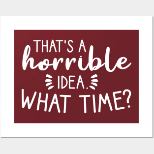 That's a horrible idea, What time? Posters and Art